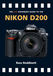 The PIP Expanded Guide to the Nikon D200 by Ross Hoddinott