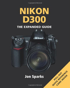 Nikon D300 - The Expanded Guide by Jon Sparks