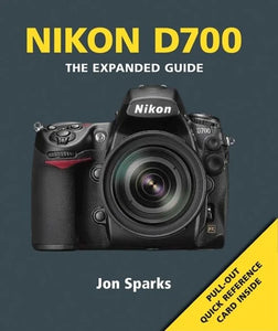 Nikon D700 - The Expanded Guide by Jon Sparks