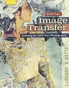 Digital Image Transfer - Creating Art with Your Photography by Ellen G. Horovitz