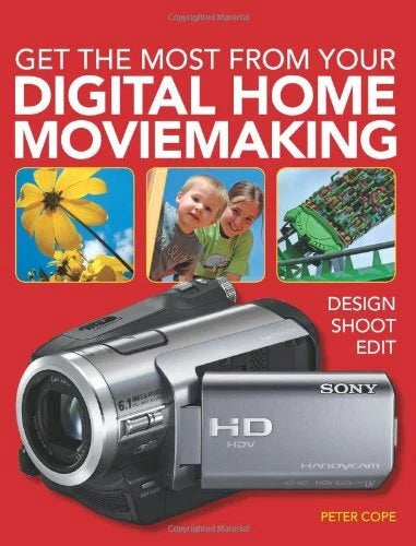 Get the Most from your Digital Home Moviemaking by Peter Cope