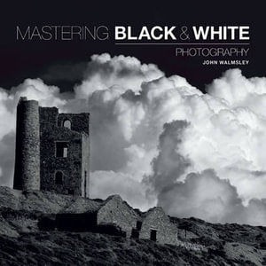 Mastering Black and White Photography by John Walmsley