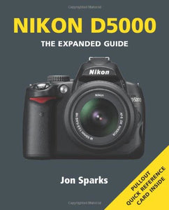 Nikon D5000 - The Expanded Guide by Jon Sparks